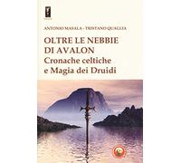 Oltre le nebbie di Avalon. Cronache celtiche e magia dei druidi