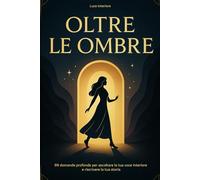 Oltre le Ombre: 99 domande profonde per ascoltare la tua voce interiore e riscrivere la tua storia