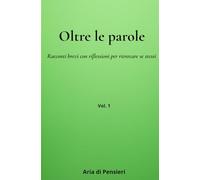 Oltre le Parole: Racconti brevi con riflessioni per ritrovare se stessi: 1