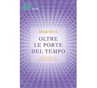 Oltre le porte del tempo. Rivivere le vite passate per guarire la vita presente