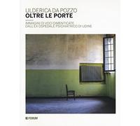 Oltre le porte. Immagini di voci dimenticate dall'ex Ospedale psichiatrico di Udine. Ediz. a colori