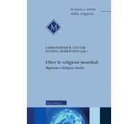 Oltre le religioni mondiali. Ripensare i «religious studies» - Cotter Chri...