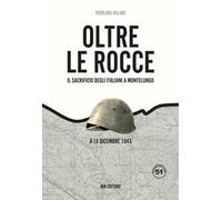 Oltre le rocce. Il sacrificio degli italiani a Montelungo. 8-16 dicembre 1943