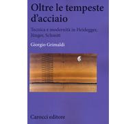 Oltre le tempeste d'acciaio. Tecnica e modernità in Heidegger, Jünger , Sc...
