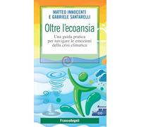 OLTRE L'ECOANSIA - INNOCENTI MATTEO, SANTARELLI GABRIELE - Franco Angeli