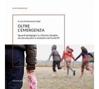 Oltre l'emergenza. Sguardi pedagogici su infanzia, famiglie, servizi educativi e scolastici nel Covid-19