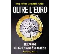 Oltre l'euro. Le ragioni della sovranità monetaria