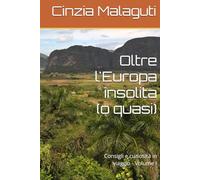 Oltre l'Europa insolita (o quasi): Consigli e curiosità in viaggio - Volume I