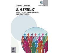 Oltre l'Habitus. Dialogo a più voci con Pierre Bourdieu, tra destino e progetto