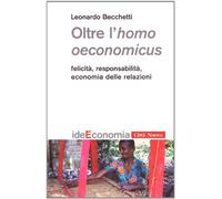 Oltre l'homo oeconomicus. Felicità, responsabilità, economia delle relazioni