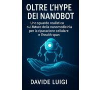 Oltre l'Hype dei Nanobot: Uno sguardo realistico sul futuro della nanomedicina per la riparazione cellulare e l'health span