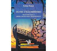 Libri Fabio Venzi - Oltre L'illuminismo. Trattato Sulla Libera Muratoria Tradizi