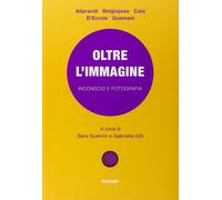 Oltre l'immagine. Inconscio e fotografia - Guerrini S. (cur.); Gilli G. (cur.)