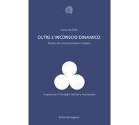 Oltre l'inconscio dinamico. Pensieri per una psicoanalisi in sviluppo - De...