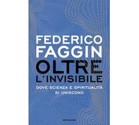 Libri Federico Faggin - Oltre L'invisibile. Dove Scienza E Spiritualita Si Unisc