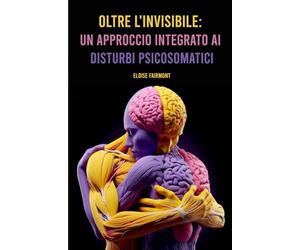 Oltre l'Invisibile: Un Approccio Integrato ai Disturbi Psicosomatici