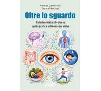 Oltre lo sguardo. Dal microbiota allo stress: guida pratica al benessere visivo
