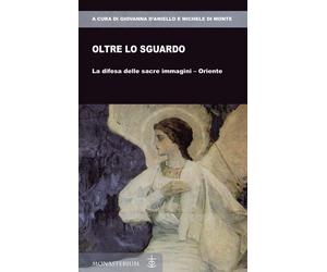 Oltre lo sguardo. La difesa delle sacre immagini-Oriente - D'Aniello G. (c...