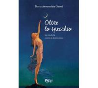 Oltre lo specchio. La mia lotta contro la depressione