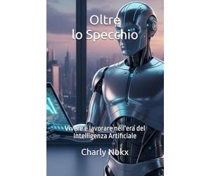 Oltre lo Specchio: Vivere e lavorare nell'era del Intelligenza Artificiale