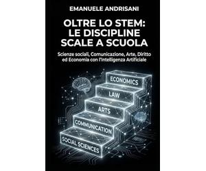 OLTRE LO STEM: LE DISCIPLINE SCALE A SCUOLA: Scienze sociali, Comunicazione, Arte, Diritto ed Economia con l’Intelligenza Artificiale