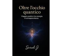 Oltre l'occhio quantico: Viaggio poetico tra energia e consapevolezza