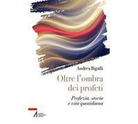 Oltre l'ombra dei profeti. Profezia, storia e vita quotidiana