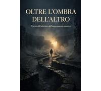 Oltre l'ombra dell'altro: Uscire dal labirinto dell'attaccamento emotivo