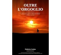 Oltre L'orgoglio: Il rapporto con te stesso, il rapporto con il denaro, la relazione di coppia e le somatizzazioni fisiche - influenze reciproche - Un percorso che unisce consapevolezza, riflessione e bodywork