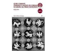 Libri Kim Kukjin - Oltre L'oriente. Itinerari Di Viaggio Dei Coreani In Europa N