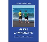 Oltre l'orizzonte. Incontri con i fratelli di Luce [Paperback] [Mar 27, 2025] Ce