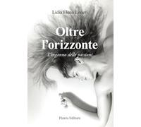 Oltre l'orizzonte. L'inganno delle passioni - Livieri Lidia Elena