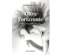 Oltre l'orizzonte. L'inganno delle passioni - 2024 - Piazza Edito