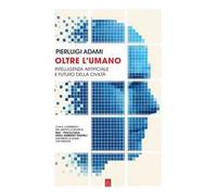 Oltre l'umano. Intelligenza artificiale e futuro della civiltà