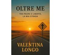 Oltre me. Tra paure e libertà, la mia strada