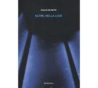 Oltre, nella luce. Ediz. illustrata