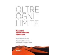 Oltre ogni limite. Nazarena monaca reclusa 1945-1990 - Ghini E. (cur.)