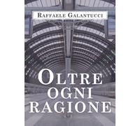 Oltre ogni ragione di Raffaele Galantucci, 2020, Youcanprint