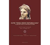 Oltre «Roma medio repubblicana». Il Lazio fra i Galli e la battaglia di Zama. Atti del Convegno internazionale (Roma, 7-8-9 giugno 2017). Nuova ediz.