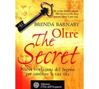 Oltre the secret. Nuove rivelazioni del segreto per cambiare la tua vita