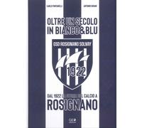 Oltre un Secolo in Bianco & Blu. Dal 1922 la Storia del Calcio a Rosignano