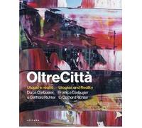 OltreCittà. Utopie e realtà. Da Le Corbusier a Gerhard Richter-Utopias and reality. From Le Corbusier to Gerhard Richter. Ediz. illustrata