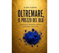 Oltremare, il prezzo del blu: Lapislazzuli, Madonne e pittura tra botteghe, fede e lusso