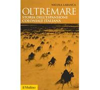 Oltremare. Storia dell'espansione coloniale italiana