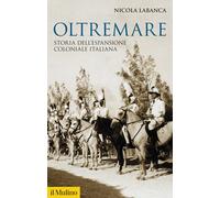 Oltremare. Storia dell'espansione coloniale italiana - [Il Mulino]