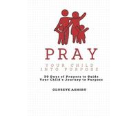 Oluseye Ashiru Pray Your Child Into Purpose Prayer Book for The Inte (Tascabile)