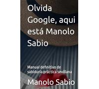 Olvida Google, aqui está Manolo Sabio: Manual definitivo de sabiduría práctica sevillana