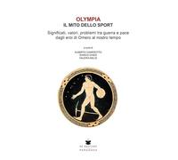 Olympia. Il mito dello sport. Significati, valori, problemi tra guerra e pace dagli eroi di Omero al nostro tempo
