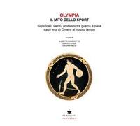 Olympia. Il mito dello sport. Significati, valori, problemi tra guerra e pace dagli eroi di Omero al nostro tempo