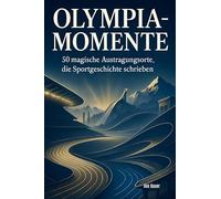 Olympia-Momente: 50 magische Austragungsorte, die Sportgeschichte schrieben